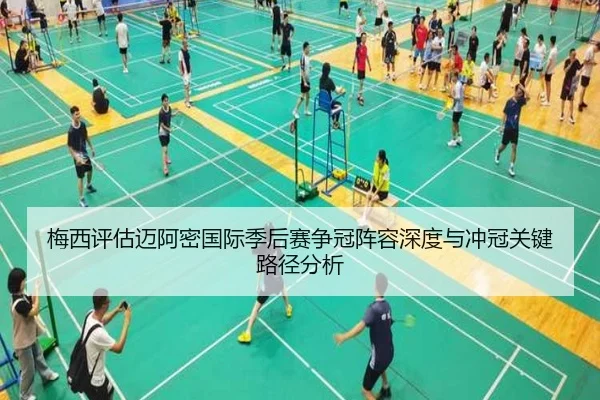 梅西评估迈阿密国际季后赛争冠阵容深度与冲冠关键路径分析