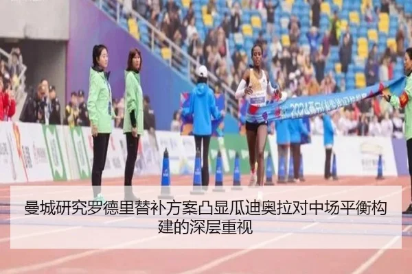 曼城研究罗德里替补方案凸显瓜迪奥拉对中场平衡构建的深层重视