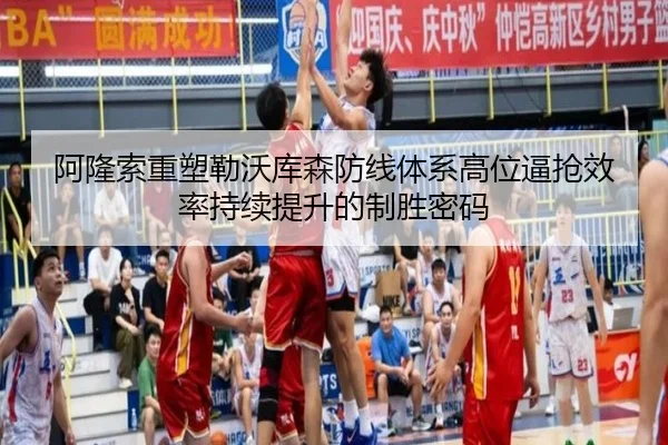 阿隆索重塑勒沃库森防线体系高位逼抢效率持续提升的制胜密码